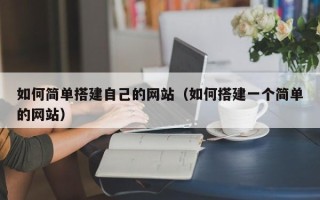 漳浦如何简单搭建自己的网站（如何搭建一个简单的网站）