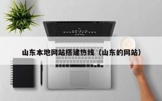 漳浦山东本地网站搭建热线（山东的网站）
