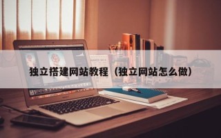 漳浦独立搭建网站教程（独立网站怎么做）